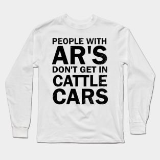 People With Ar's Don't Get In Cattle Cars Long Sleeve T-Shirt